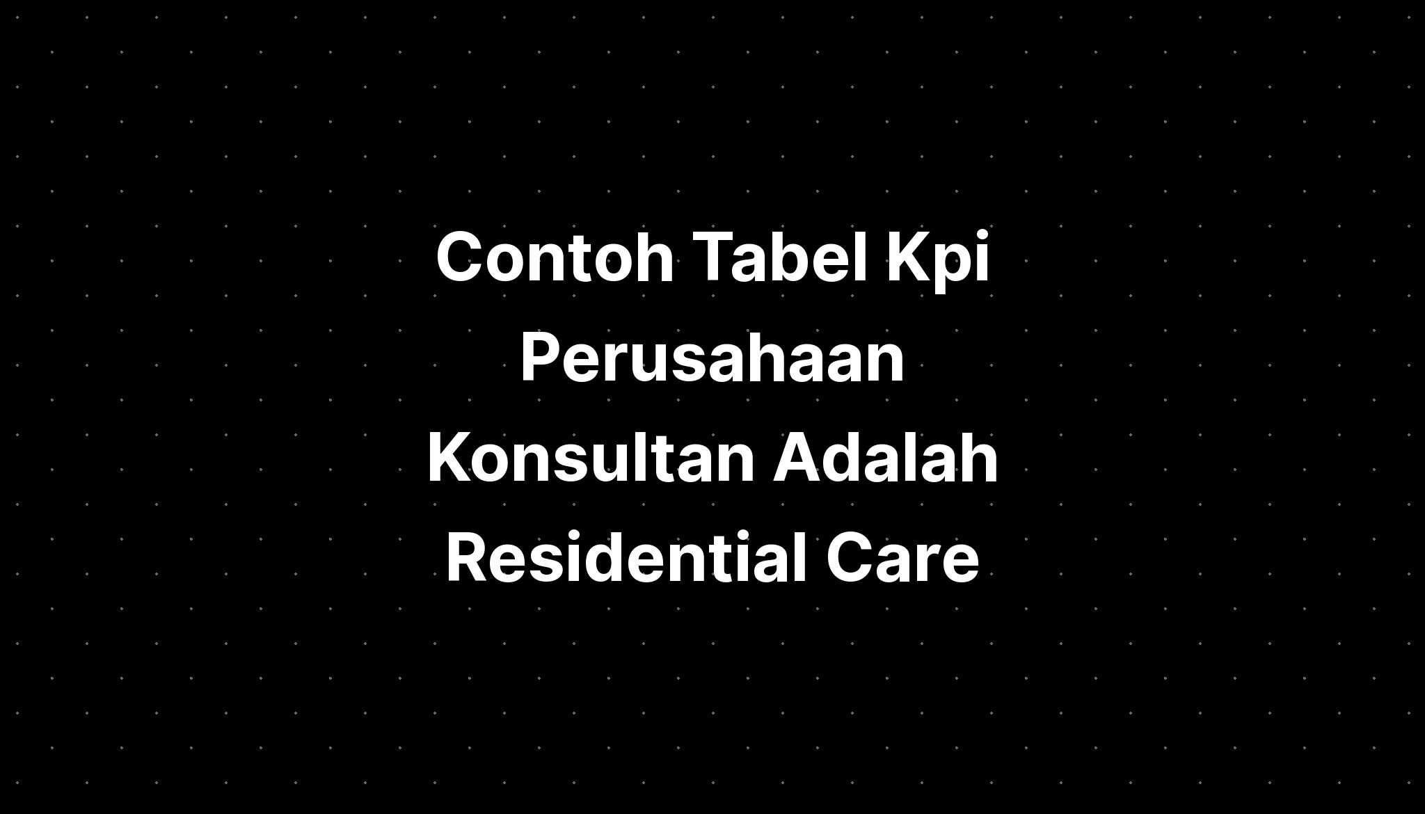 Contoh Tabel Kpi Perusahaan Konsultan Adalah Residential Care - IMAGESEE